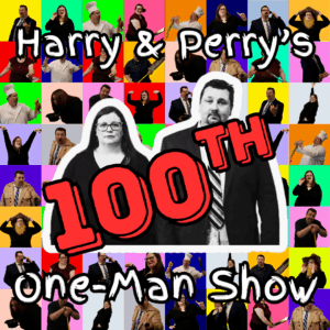 Harry & Perry's 100th One-Man Show