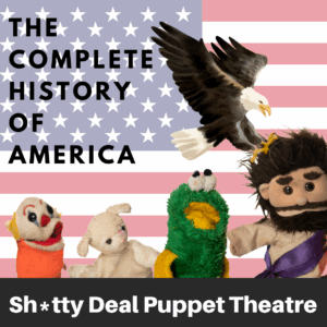 Sh*tty Deal Puppet Theatre's Complete History of America
